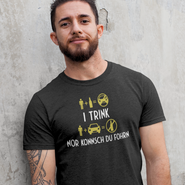 I trink nor konnsch du fohrn - Unisex Shirt Premium
