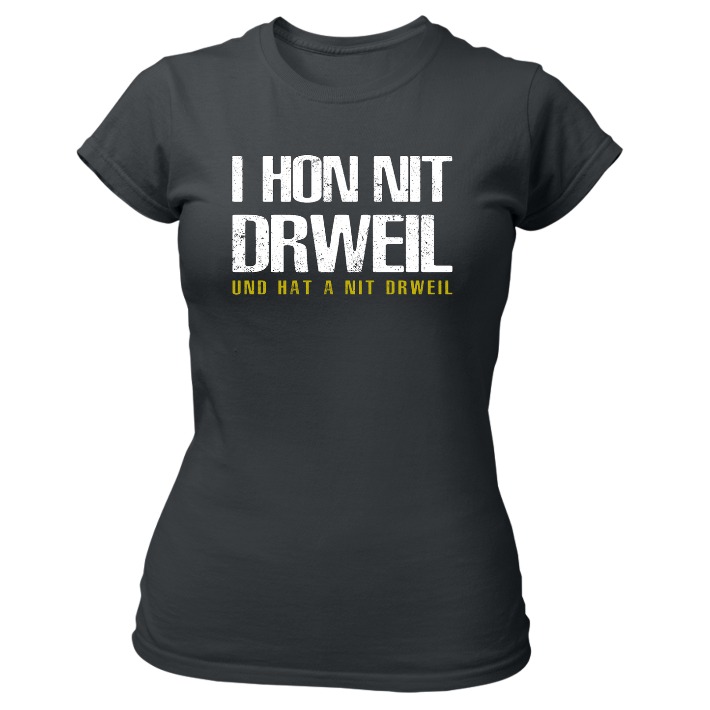 I hon nit drweil und hat a nit drweil - Damenshirt Premium