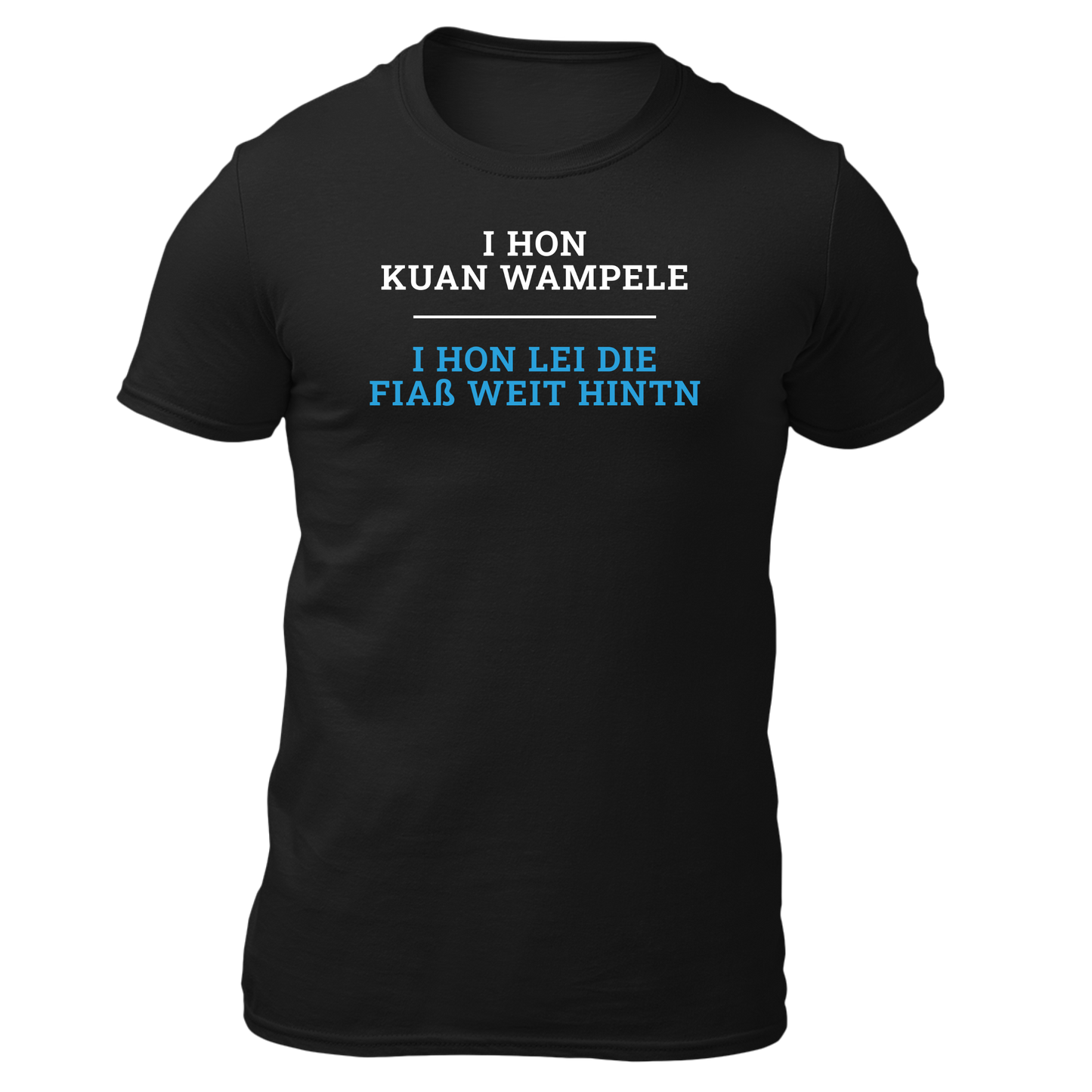 I hon kuan Wampele, i hon lei die Fiaß weit hintn - Unisex Shirt Premium