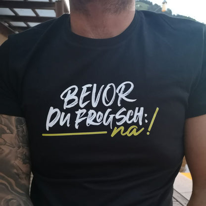 Bevor du frogsch, na! - Unisex Shirt Premium