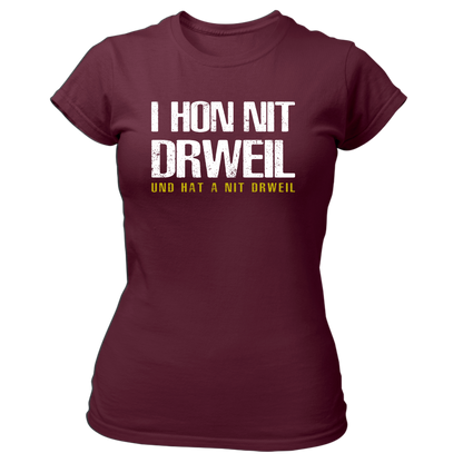 I hon nit drweil und hat a nit drweil - Damenshirt Premium