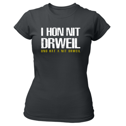 I hon nit drweil und hat a nit drweil - Damenshirt Premium