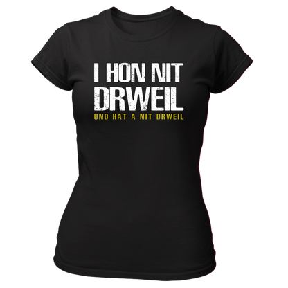 I hon nit drweil und hat a nit drweil - Damenshirt Premium
