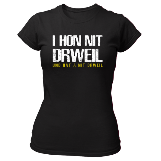 I hon nit drweil und hat a nit drweil - Damenshirt Premium