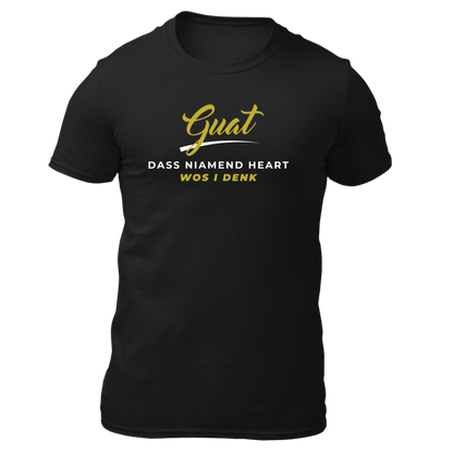 Guat, dass niamend heart wos i denk - Unisex Shirt Premium