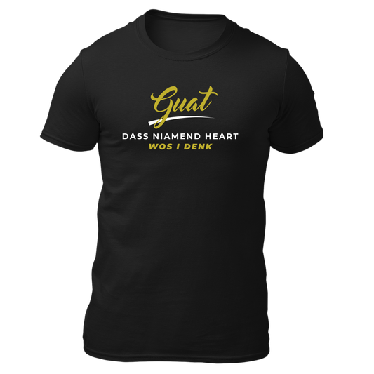 Guat, dass niamend heart wos i denk - Unisex Shirt Premium