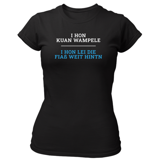 I hon kuan Wampele, i hon lei die Fiaß weit hintn - Damenshirt Premium
