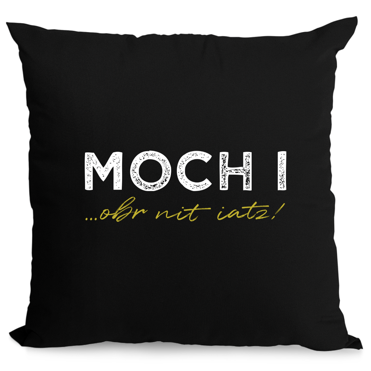 Moch i, obr nit iatz - Zirbenkissen